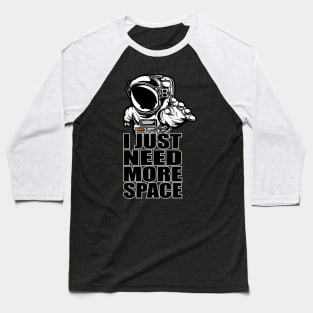 I NEED MORE SPACE ASTRONAUT Baseball T-Shirt